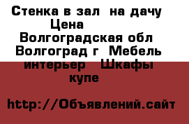 Стенка в зал, на дачу › Цена ­ 3 000 - Волгоградская обл., Волгоград г. Мебель, интерьер » Шкафы, купе   